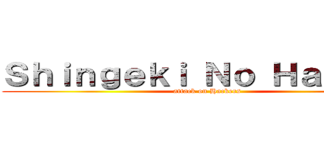Ｓｈｉｎｇｅｋｉ Ｎｏ Ｈａｃｋｅｒ (attack on Hackers)