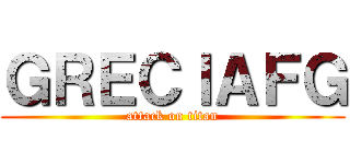 ＧＲＥＣＩＡＦＧ (attack on titan)
