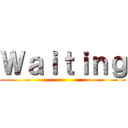 Ｗａｉｔｉｎｇ ()