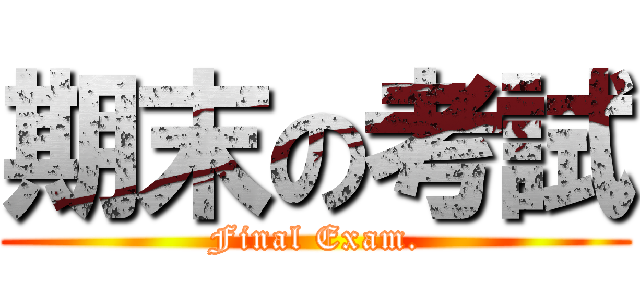 期末の考試 (Final Exam.)