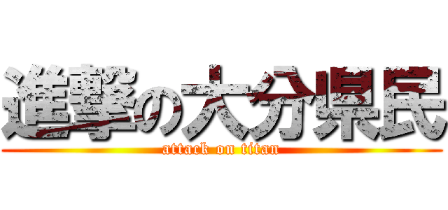進撃の大分県民 (attack on titan)