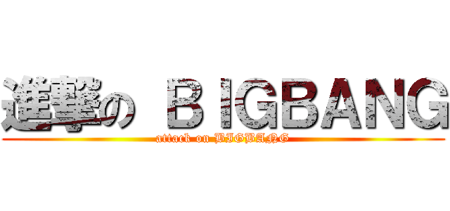 進撃の ＢＩＧＢＡＮＧ (attack on BIGBANG)