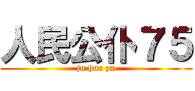 人民公仆７５ (ju hua zu)