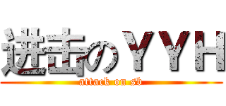 进击のＹＹＨ (attack on sb)