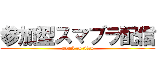 参加型スマブラ配信 (attack on titan)