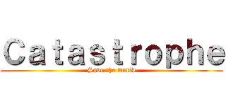 Ｃａｔａｓｔｒｏｐｈｅ (Save the world)