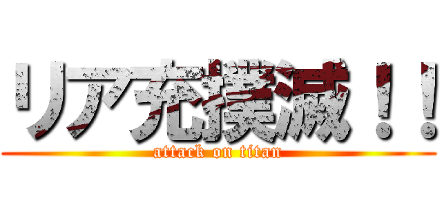 リア充撲滅！！ (attack on titan)