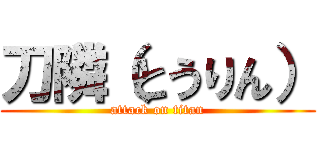 刀隣（とうりん） (attack on titan)