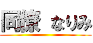 同僚 なりみ ()