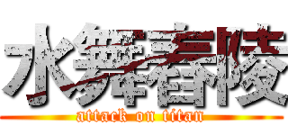 水舞舂陵 (attack on titan)