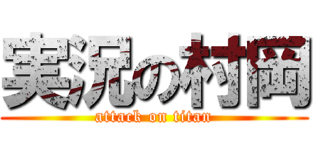 実況の村岡 (attack on titan)