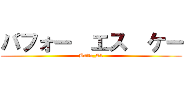 バフォー  エス  ケー (Baffo_Sk)