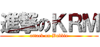 進撃のＫＲＭ (attack on Bubble)