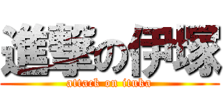 進撃の伊塚 (attack on ituka)