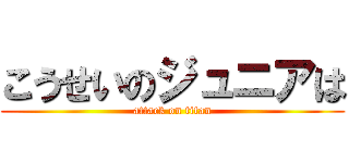 こうせいのジュニアは (attack on titan)