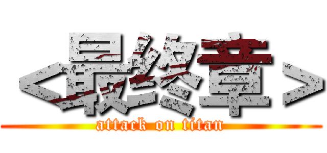 ＜最终章＞ (attack on titan)