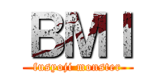 ＢＭＩ (fusyoji monster)