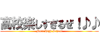 高校楽しすぎるぜ！♪♪ (Mori High School)