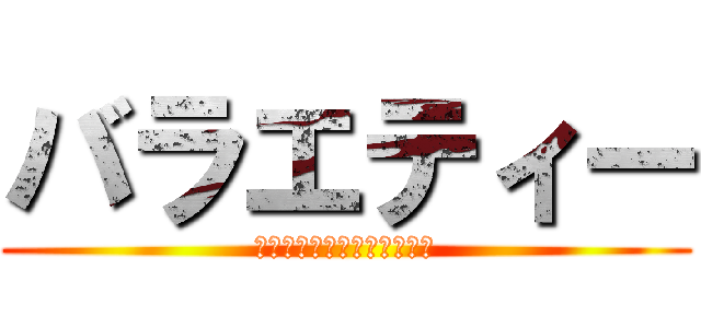バラエティー (本気と書いてマジと読め！！)