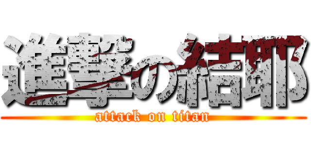 進撃の結耶 (attack on titan)