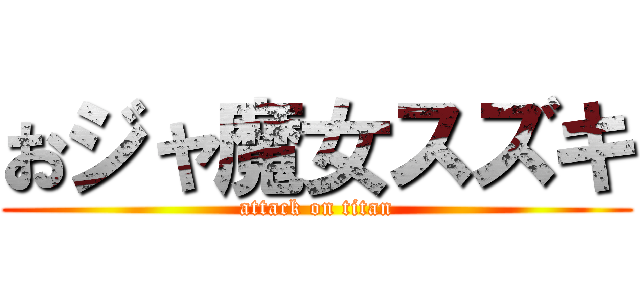 おジャ魔女スズキ (attack on titan)