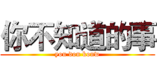你不知道的事 (you don konw)