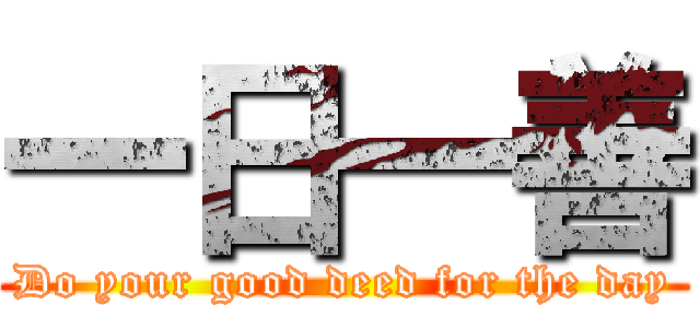 一日一善 (Do your good deed for the day)