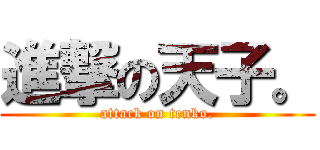 進撃の天子。 (attack on tenko.)