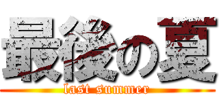 最後の夏 (last summer)