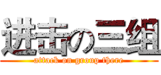 进击の三组 (attack on group there)