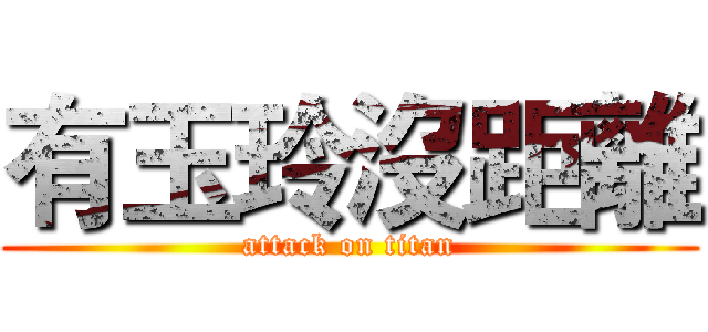 有玉玲沒距離 (attack on titan)