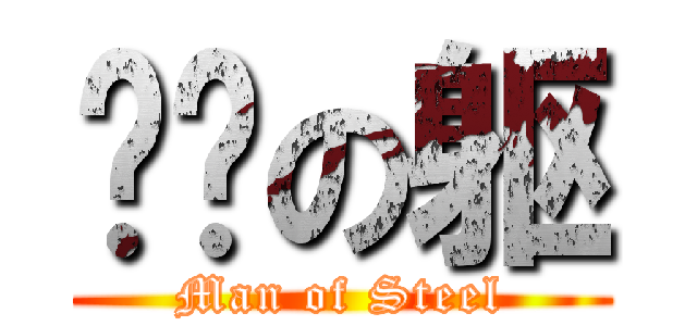 钢铁の躯 (Man of Steel)