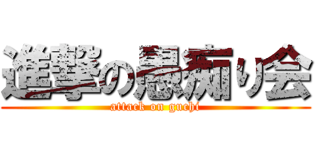 進撃の愚痴り会 (attack on guchi)