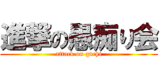 進撃の愚痴り会 (attack on guchi)