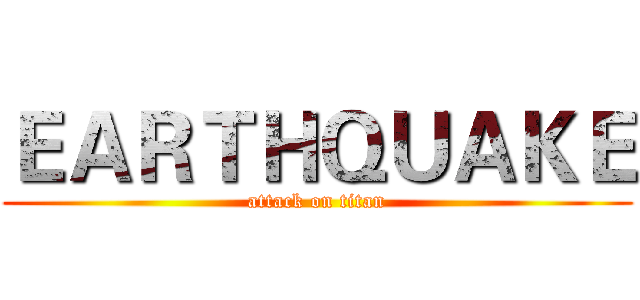 ＥＡＲＴＨＱＵＡＫＥ (attack on titan)