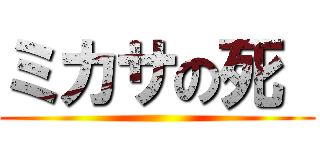 ミカサの死  ()