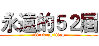永遠的５２屆 (attack on titan)