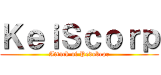 ＫｅｉＳｃｏｒｐ (Attack of Pedobear)