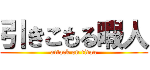 引きこもる暇人 (attack on titan)