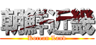 朝鮮近畿 (Korean Land)