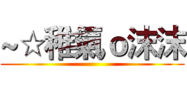 ~☆稚氣ｏ沫沫 ()