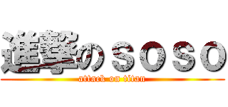 進撃のｓｏｓｏ (attack on titan)