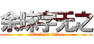 余昧字无之 (attack on titan)