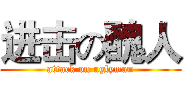 进击の醜人 (attack on uglyman)