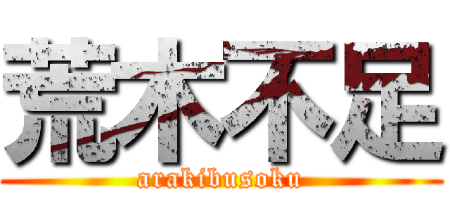 荒木不足 (arakibusoku)