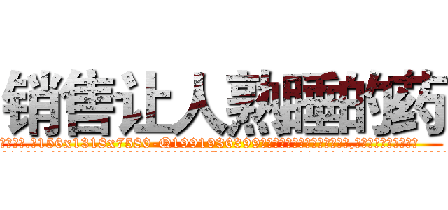 销售让人熟睡的药 (销售让人熟睡的药【电.话156x1318x7580-Q1991936399鑫宏药业】我们做的是长期生意,靠的是老客户长期支持
参考消息网2月20日报道 韩媒称，“剩女多、离婚率高的城市，房价一定会上涨。”这是中国经济学家金岩石2016年12月参加在上海举行的房地产相关论坛时说的话。
)