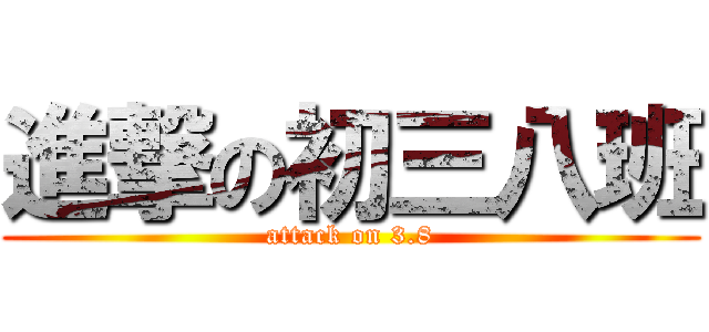 進撃の初三八班 (attack on 3.8)