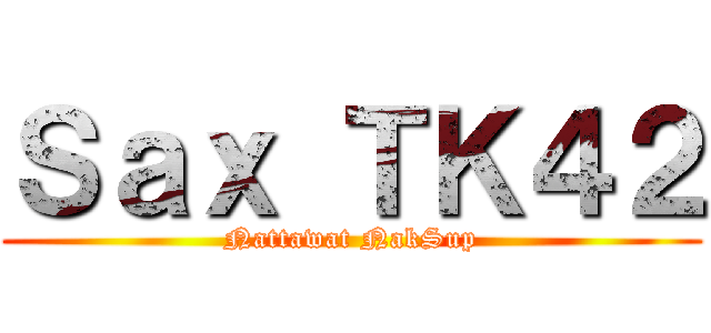 Ｓａｘ ＴＫ４２ (Nattawat NakSup)