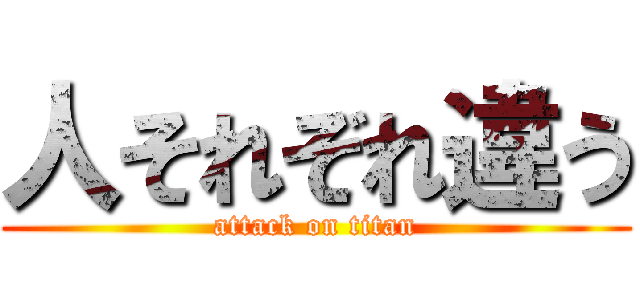 人それぞれ違う (attack on titan)