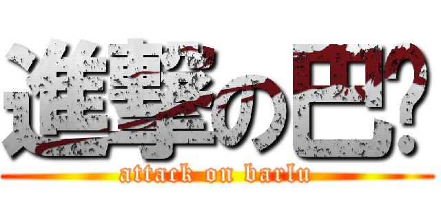進撃の巴佬 (attack on barlu)